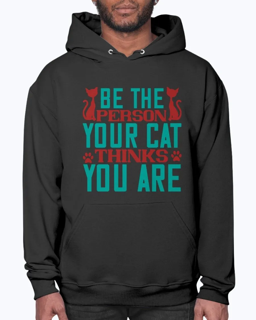 Be the Person Your Cat Thinks You Are - Hoodie