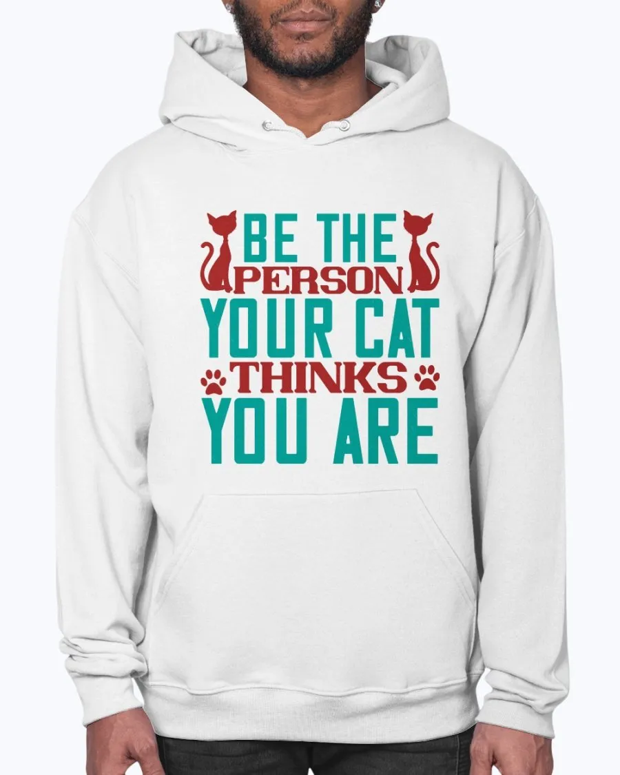 Be the Person Your Cat Thinks You Are - Hoodie