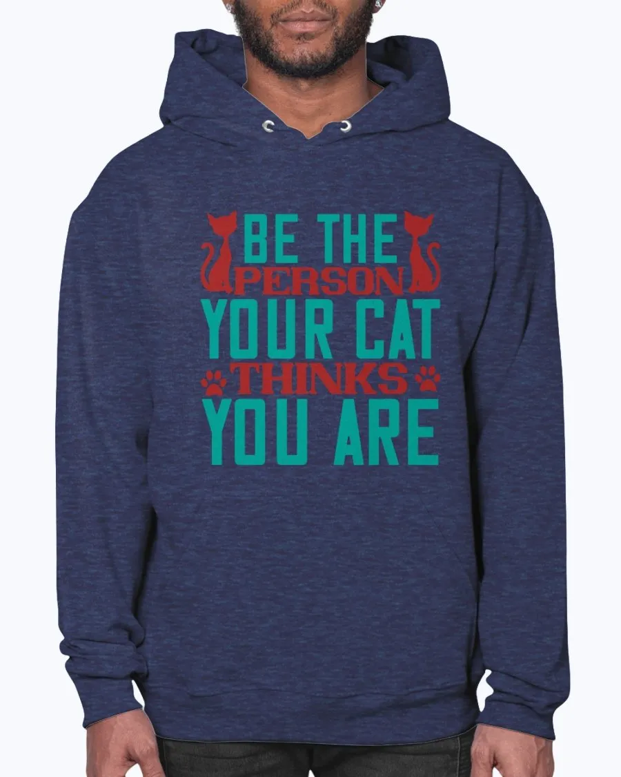 Be the Person Your Cat Thinks You Are - Hoodie