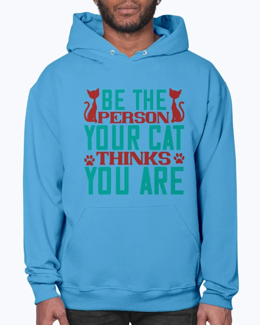 Be the Person Your Cat Thinks You Are - Hoodie